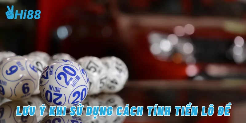 Lưu ý khi sử dụng cách tính tiền lô đề